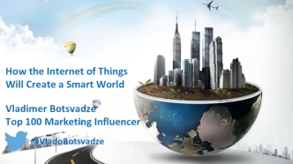 How the Internet of Things
Will Create a Smart World