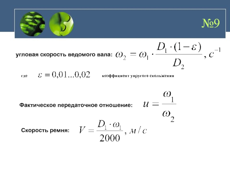 Угловая скорость вала. Угловая скорость ведомого вала. Коэффициент упругого скольжения ремня. Фактическое передаточное отношение.