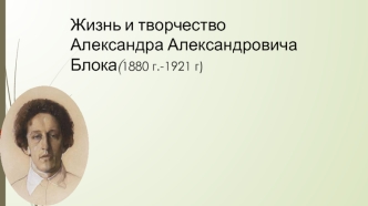 Жизнь и творчество Александра Александровича Блока (1880 - 1921)