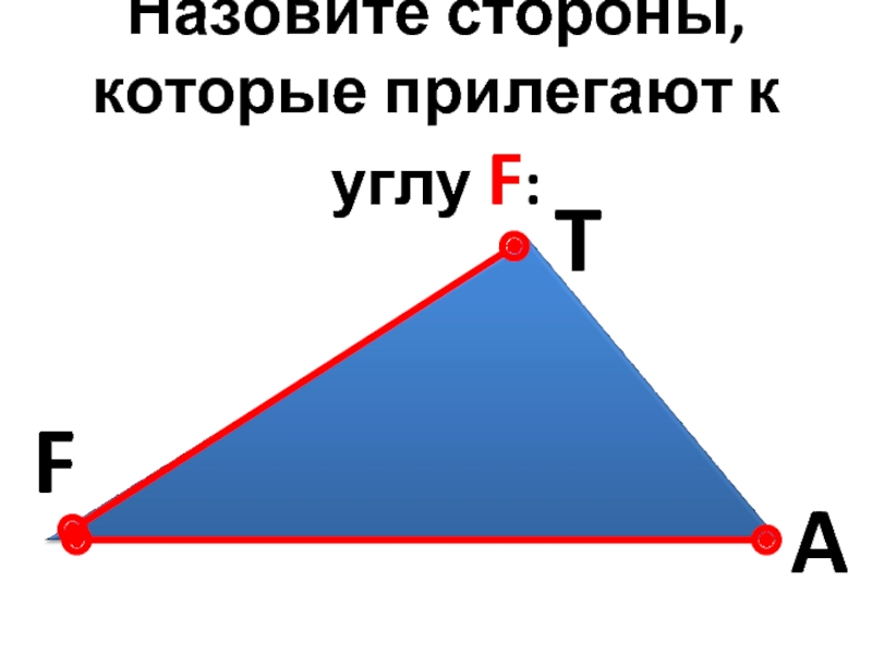 Назовите стороны данного треугольника. Углы прилежащие к стороне. Сторона прилежащая к углам. Назови стороны. Как называются стороны которые прилегают к углу.
