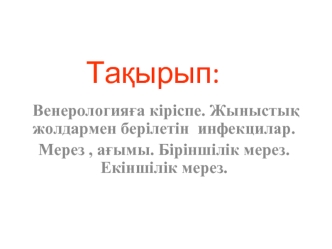 Венерологияға кіріспе. Жыныстық жолдармен берілетін инфекцилар. Мерез, ағымы. Біріншілік мерез. Екіншілік мерез