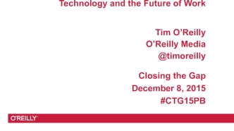 Technology and the Future of Work


Tim O’Reilly
O’Reilly Media
@timoreilly

Closing the Gap
December 8, 2015#CTG15PB