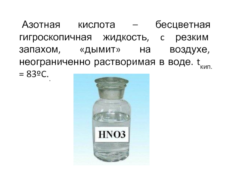 Бесцветный газ с резким запахом. Азотная кислота бесцветная гигроскопическая жидкость. Жидкость с резким запахом. Бесцветная жидкость с резким запахом. Бесцветная жидкость дымящаяся на воздухе.