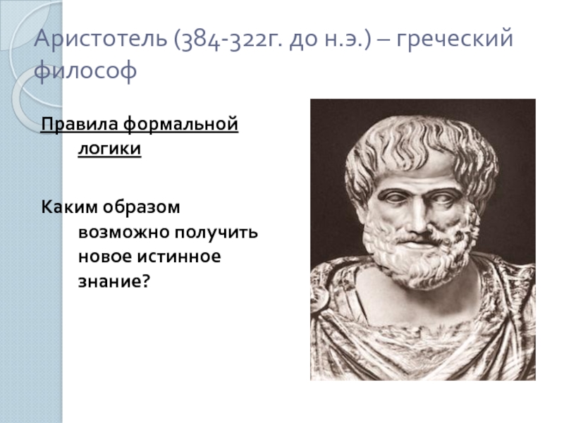 Аристотель (384-322г. до н.э.) – греческий философ Правила формальной логики  Каким