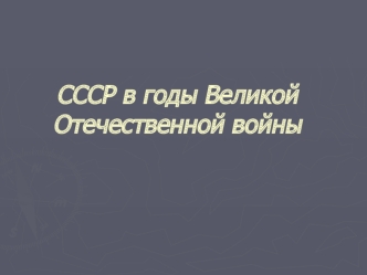 СССР в годы Великой Отечественной войны