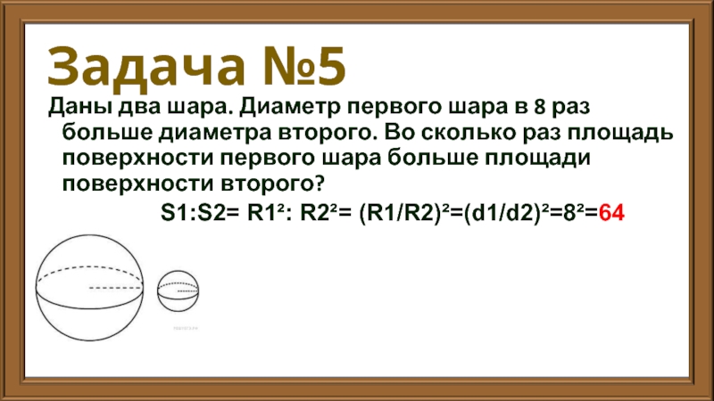 Задача №5 Даны два шара. Диаметр первого шара в 8 раз больше