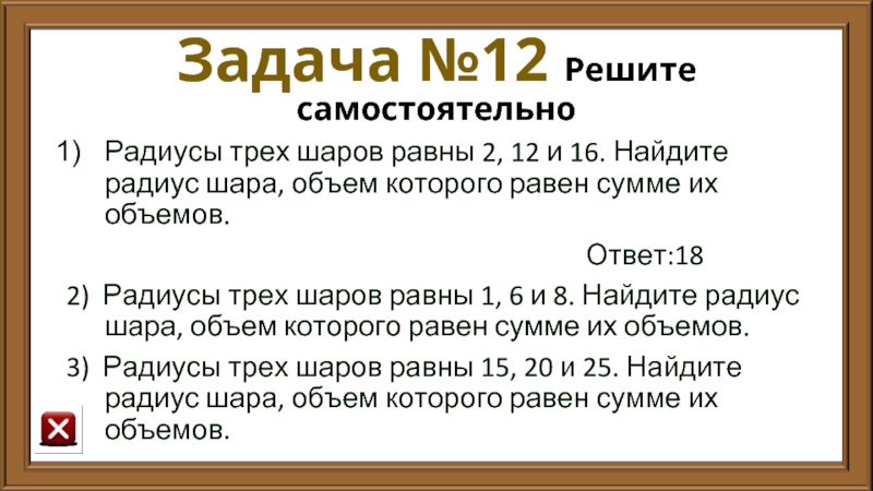 Задача №12 Решите самостоятельно Радиусы трех шаров равны 2, 12 и 16.