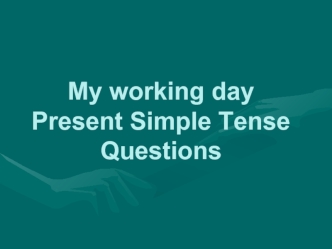 My working day Present Simple Tense Questions