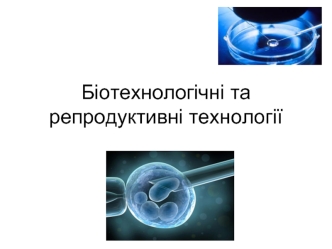 Біотехнологічні та репродуктивні технології