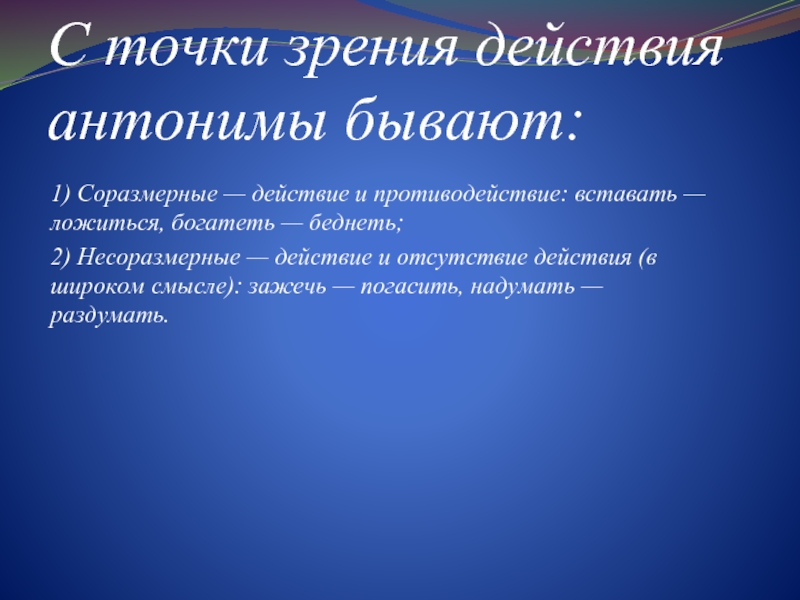 С точки зрения действия антонимы бывают: 1) Соразмерные — действие и противодействие: вставать —