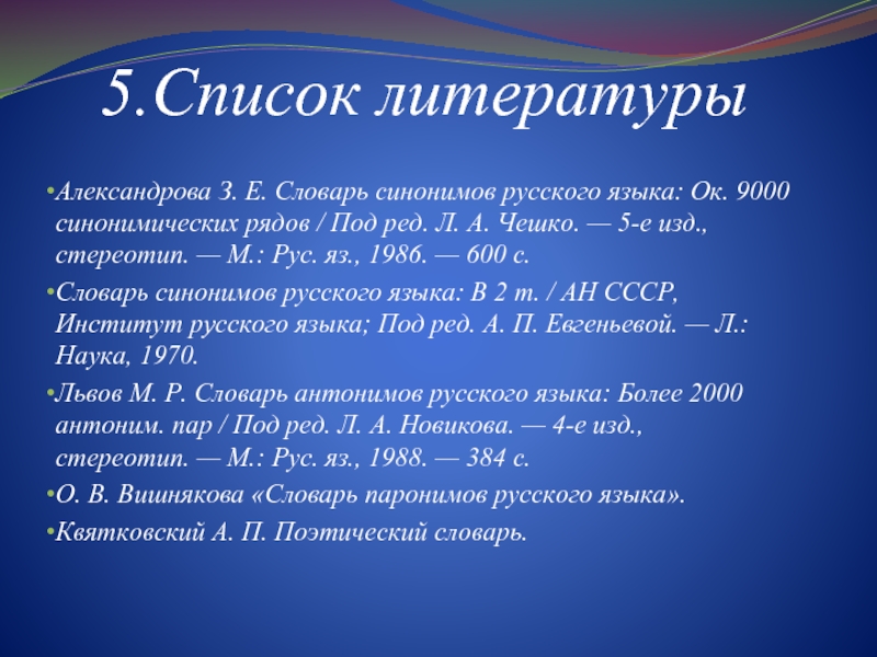 5.Список литературы Александрова З. Е. Словарь синонимов русского языка: Ок. 9000 синонимических рядов /