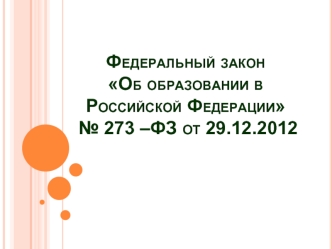 Федеральный закон Об образовании в Российской Федерации № 273 –ФЗ от 29.12.2012