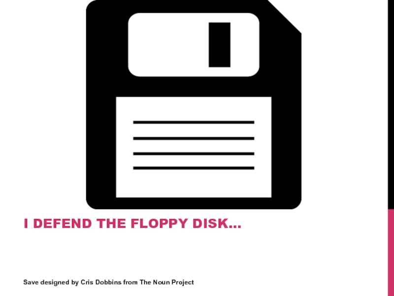 Save designed by Cris Dobbins from The Noun ProjectI DEFEND THE FLOPPY DISK...