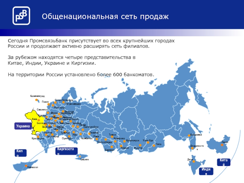 УкраинаОбщенациональная сеть продажКипрКитайИндияКиргизстан  Сегодня Промсвязьбанк присутствует во всех крупнейших городах