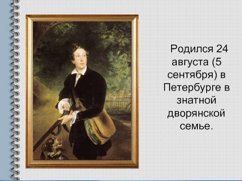 Родился 24 августа (5 сентября) в Петербурге в знатной дворянской семье.