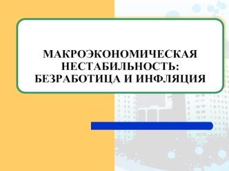 Макроэкономическая нестабильность: безработица и инфляция