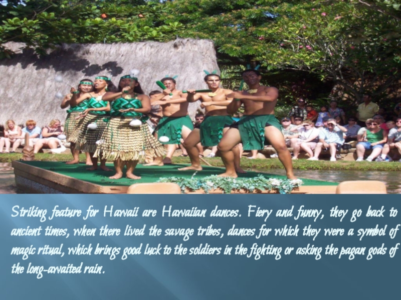 Striking feature for Hawaii are Hawaiian dances. Fiery and funny, they go