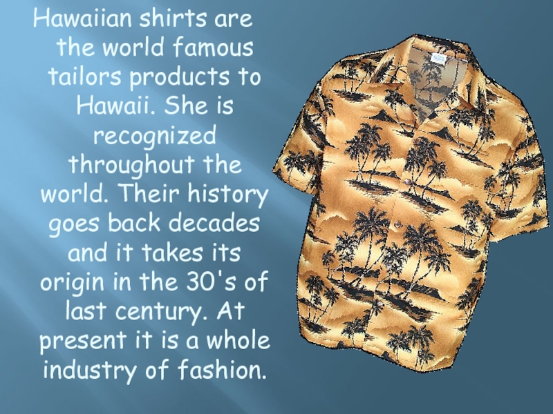 Hawaiian shirts are the world famous tailors products to Hawaii. She is