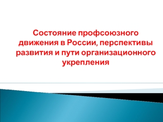 Состояние профсоюзного движения в России, перспективы развития и пути организационного укрепления