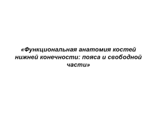 Функциональная анатомия костей нижней конечности: пояса и свободной части