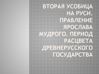 Вторая усобица на Руси. Правление Ярослава Мудрого. Период расцвета древнерусского государства