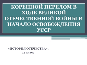 Коренной перелом в ходе Великой Отечественной войны и начало освобождения УССР