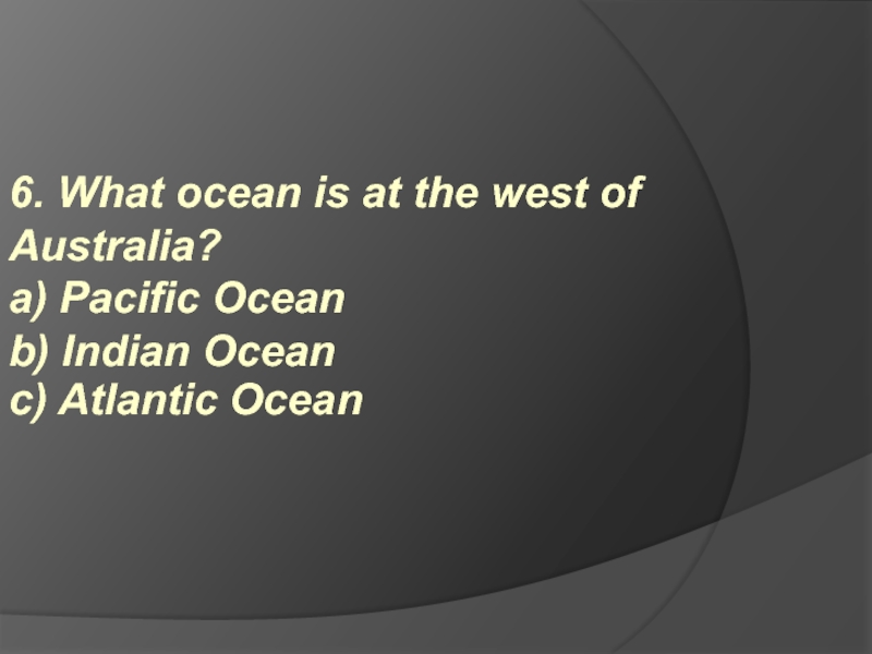6. What ocean is at the west of Australia? a) Pacific Ocean  b) Indian Ocean