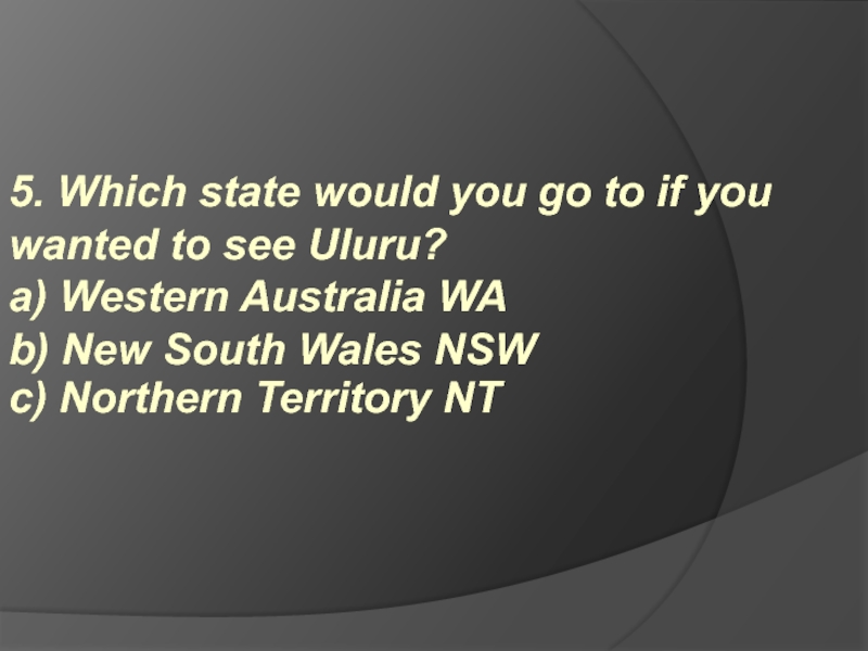 5. Which state would you go to if you wanted to see Uluru? a) Western Australia WA