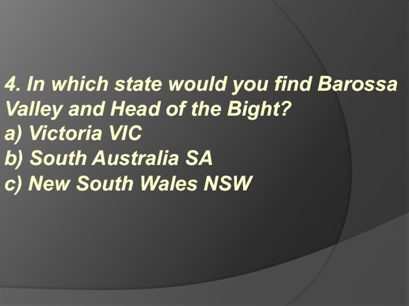 4. In which state would you find Barossa Valley and Head of the Bight? a) Victoria VIC b) South