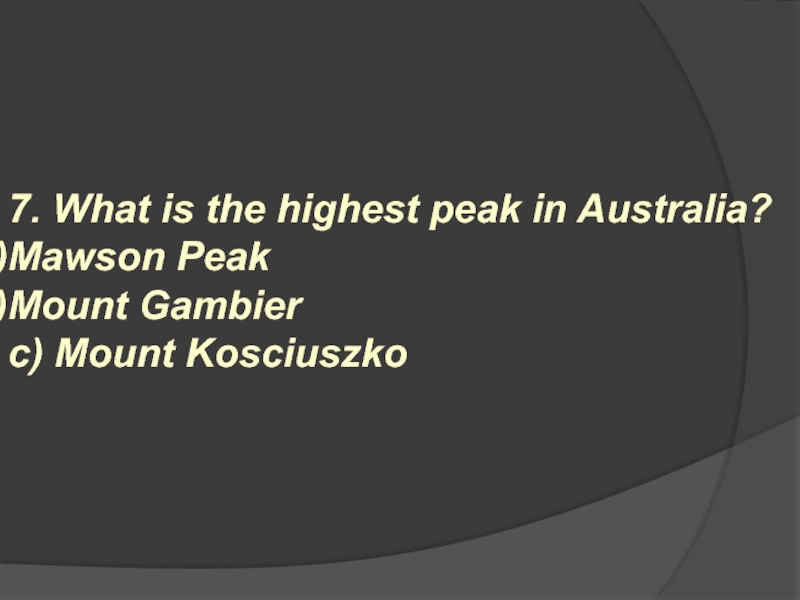7. What is the highest peak in Australia? Mawson Peak Mount Gambier  c) Mount Kosciuszko
