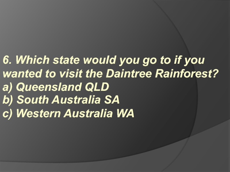 a) Queensland QLD  b) South Australia SA c) Western Australia WA 6. Which state would you