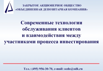 Современные технологии обслуживания клиентов и взаимодействия между участниками процесса инвестирования Тел.: (495) 956-30-70, e-mail: oedo@odk.ru ЗАКРЫТОЕ.