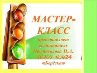 МАСТЕР-КЛАССпредставляетвоспитатель Постовалова Н.А. МБДОУ д/с№24 Берёзка