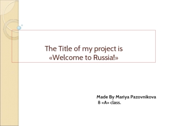 The Title of my project is Welcome to Russia!