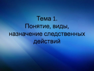 Понятие, виды, назначение следственных действий