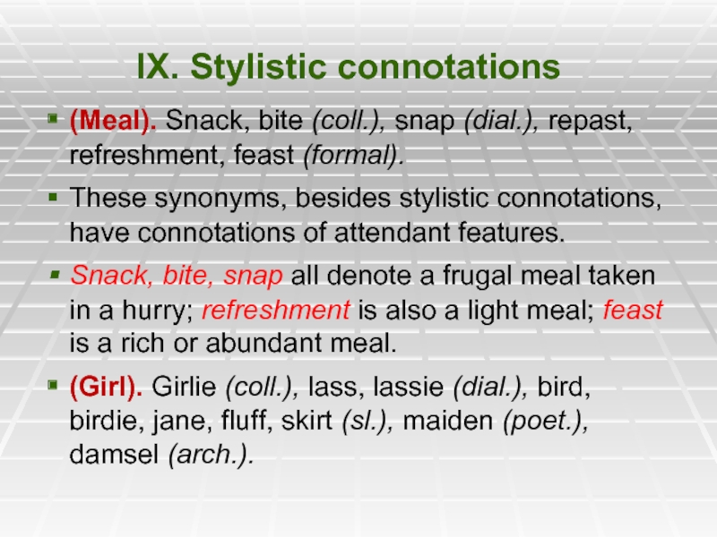 IX. Stylistic connotations (Meal). Snack, bite (coll.), snap (dial.), repast, refreshment, feast (formal). These synonyms, besides stylistic