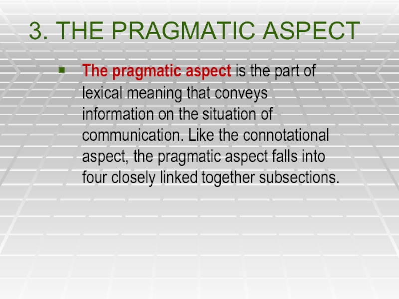 3. THE PRAGMATIC ASPECT The pragmatic aspect is the part of lexical meaning that conveys information on