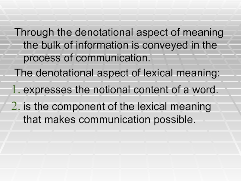 Through the denotational aspect of meaning the bulk of information is conveyed in the process of communication.