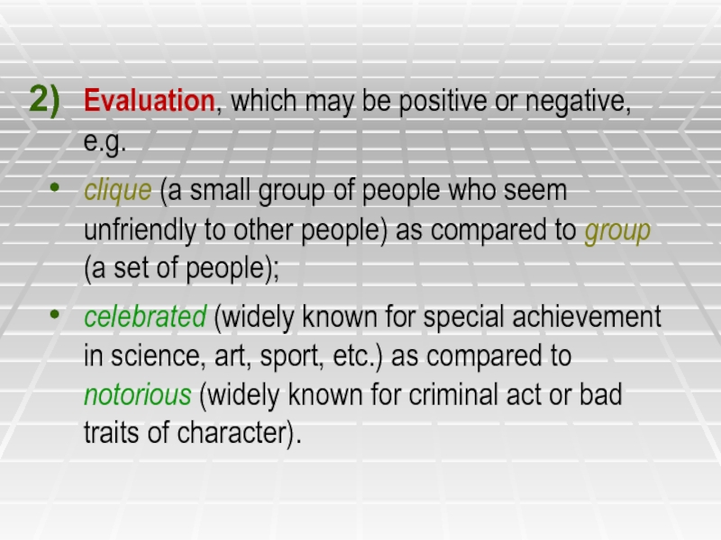 Evaluation, which may be positive or negative, e.g.  clique (a small group of people who seem