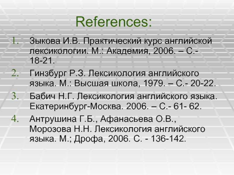 References: Зыкова И.В. Практический курс английской лексикологии. М.: Академия, 2006. – С.- 18-21. Гинзбург Р.З. Лексикология английского