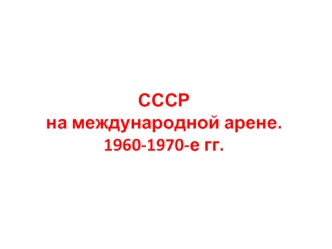 СССР на международной арене. 1960-1970-е годы