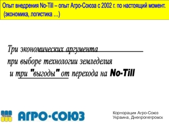 Опыт внедрения No-Till – опыт Агро-Союза с 2002 г. по настоящий момент.
 (экономика, логистика …)