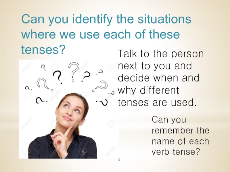 Can you identify the situations where we use each of these tenses?