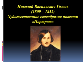 Николай Васильевич Гоголь (1809 – 1852). Художественное своеобразие повести Портрет