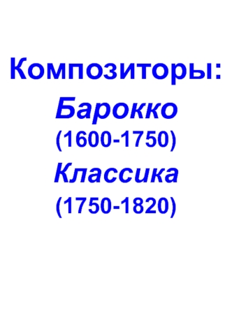 Композиторы: Барокко (1600-1750), Классика (1750-1820)