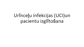 Urīnceļu infekcijas (UCI)un pacientu izglītošana