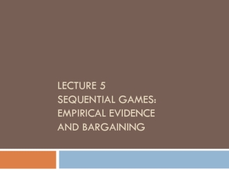 Sequential games. Empirical evidence and bargaining. (Lecture 5)