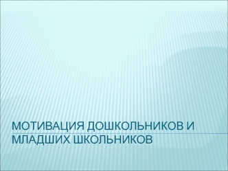 Мотивация дошкольников и младших школьников. (Лекция 5)