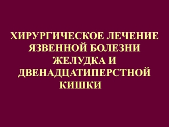 Хирургическое лечение язвенной болезни желудка и двенадцатиперстной кишки