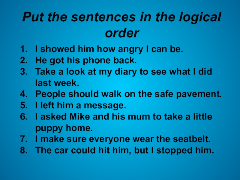 Put the sentences into two categories according to their modality. Put the point in logical order according to the text the Doctors advice. Put its in a logical order переводчик. Put the sentences in a logical order according to the text Aunt Mammy-Bammy. 5 a put the sentences in order